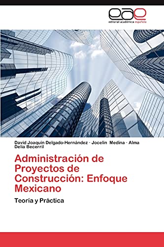 Administración de Proyectos de Construcción: Enfoque Mexicano: Teoría y Práctica
