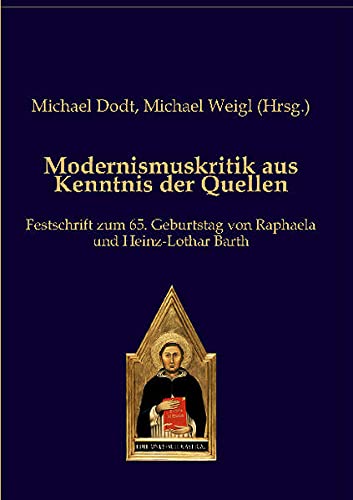 Modernismuskritik aus Kenntnis der Quellen: Festschrift zum 65. Geburtstag von Raphaela und Heinz-Lothar Barth