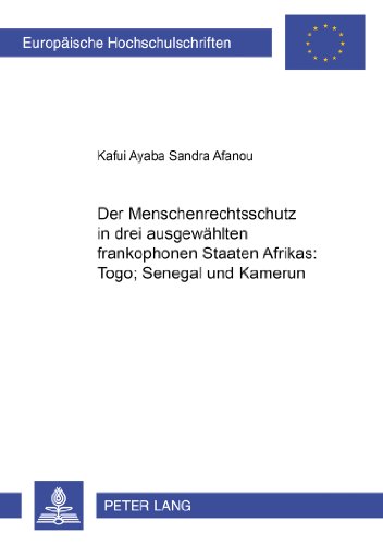 Der Menschenrechtsschutz in drei ausgewählten frankophonen Staaten Afrikas: Togo, Senegal und Kamerun (Europäische Hochschulschriften - Reihe II)