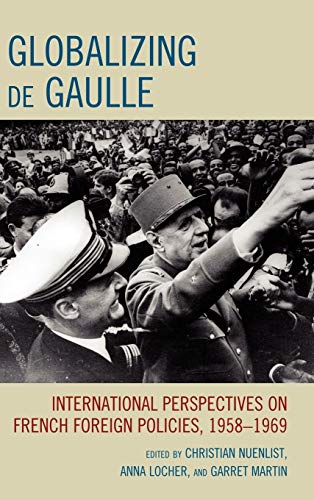 Globalizing de Gaulle: International Perspectives on French Foreign Policies, 1958-1969 (The Harvard Cold War Studies)