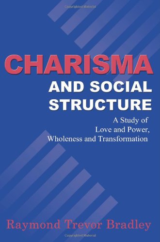 Charisma and Social Structure: A Study of Love and Power, Wholeness and Transformation