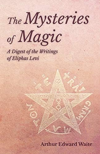 Waite, Arthur Edward The Mysteries Of Magic - A Digest Of The Writings Of Eliphas Levi