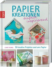 Papierkreationen einfach inspirierend: 50 kreative Projekte rund ums Papier