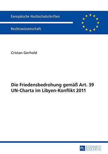 Die Friedensbedrohung gemäß Art. 39 UN-Charta im Libyen-Konflikt 2011 (Europäische Hochschulschriften / European University Studies / Publications Universitaires Européennes)