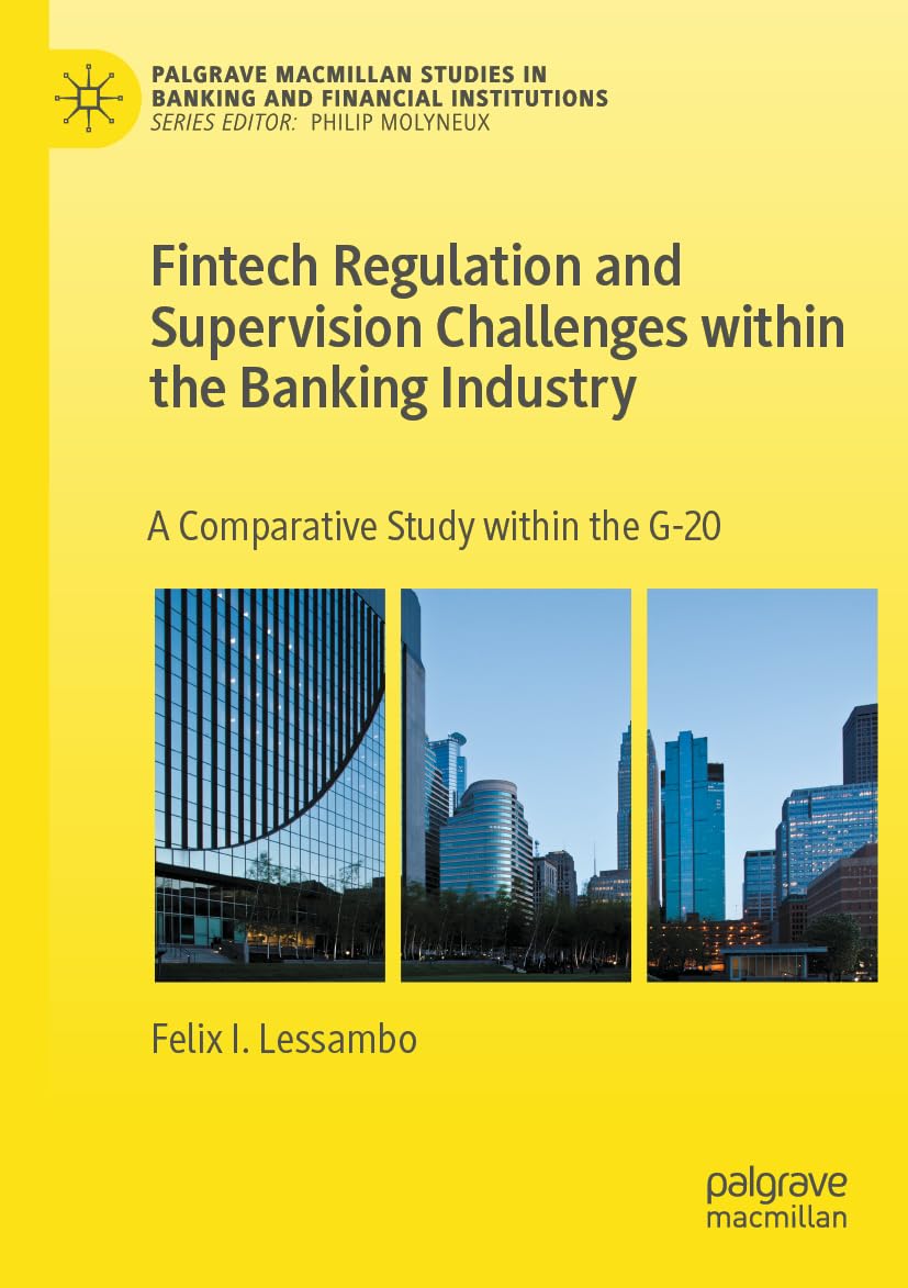 Fintech Regulation and Supervision Challenges within the Banking Industry: A Comparative Study within the G-20 (Palgrave Macmillan Studies in Banking and Financial Institutions)