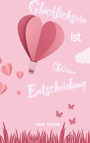 Glücklichsein ist (D)eine Entscheidung: Wie lerne ich mich selbst zu lieben?