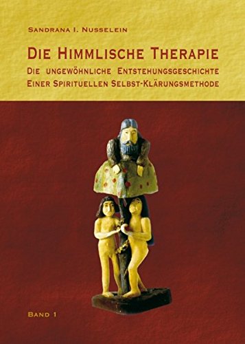Die himmlische Therapie: Die ungewöhnliche Entstehungsgeschichte einer spirituellen Selbst-Klärungsmethode