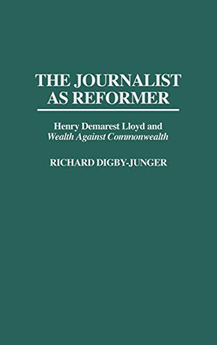 The Journalist as Reformer: Henry Demarest Lloyd and Degreesiwealth Against Commonwealth Degreesr (Contributions in American History)