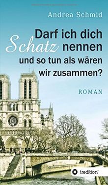 Darf ich dich Schatz nennen und so tun als wären wir zusammen?: Roman