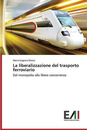 La liberalizzazione del trasporto ferroviario: Dal monopolio alla libera concorrenza