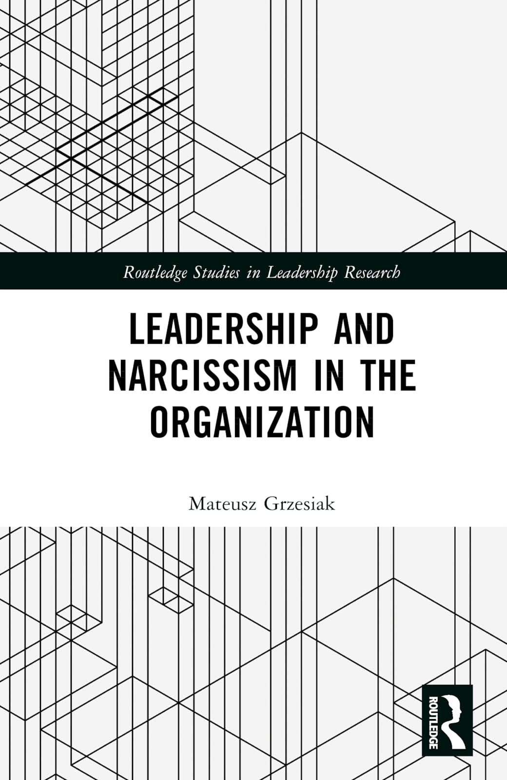 Leadership and Narcissism in the Organization (Routledge Studies in Leadership Research, 25)