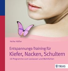 Entspannungs-Training für Kiefer, Nacken, Schultern: 10 Programme zum Loslassen und Wohlfühlen