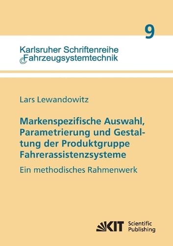 Markenspezifische Auswahl, Parametrierung und Gestaltung der Produktgruppe Fahrerassistenzsysteme (Karlsruher Schriftenreihe Fahrzeugsystemtechnik / Institut für Fahrzeugsystemtechnik)