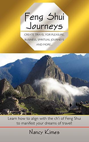 Feng Shui Journeys: Create Travel for Pleasure, Business, Spiritual Journeys and more. . .