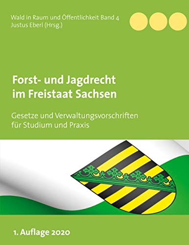 Forst- und Jagdrecht im Freistaat Sachsen: Gesetze und Verwaltungsvorschriften für Studium und Praxis (Wald in Raum und Öffentlichkeit, Band 4)