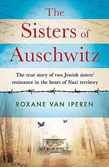 The Sisters of Auschwitz: The true story of two Jewish sisters’ resistance in the heart of Nazi territory