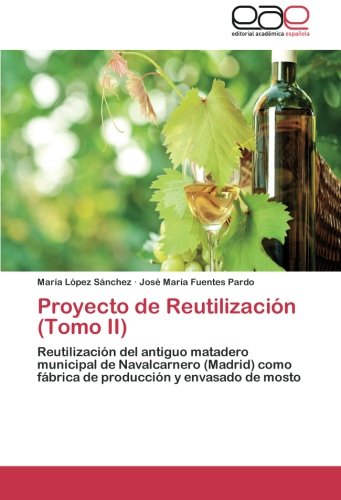 Proyecto de Reutilización (Tomo II): Reutilización del antiguo matadero municipal de Navalcarnero (Madrid) como fábrica de producción y envasado de mosto