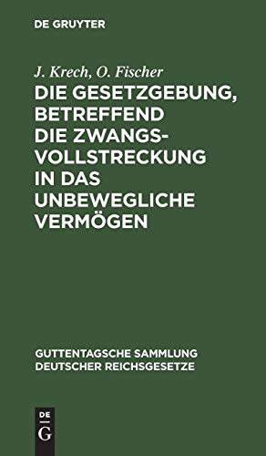 Die Gesetzgebung, betreffend die Zwangsvollstreckung in das unbewegliche Vermögen: Im Reiche und in Preußen (Guttentagsche Sammlung deutscher Reichsgesetze, 43, Band 43)