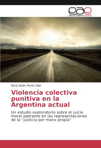 Violencia colectiva punitiva en la Argentina actual: Un estudio exploratorio sobre el juicio moral operante en las representaciones de la “justicia por mano propia”