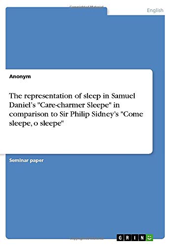 The representation of sleep in Samuel Daniel¿s Care-charmer Sleepe in comparison to Sir Philip Sidney¿s Come sleepe, o sleepe