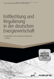 Entflechtung und Regulierung in der deutschen Energiewirtschaft - mit Arbeitshilfen Online: Praxishandbuch zum neuen Energiewirtschaftsgesetz