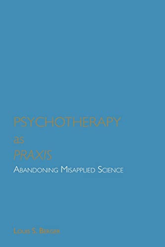Psychotherapy as Praxis: Abandoning Misapplied Science
