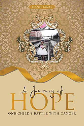 A Journey of Hope: One Childs Battle with Cancer
