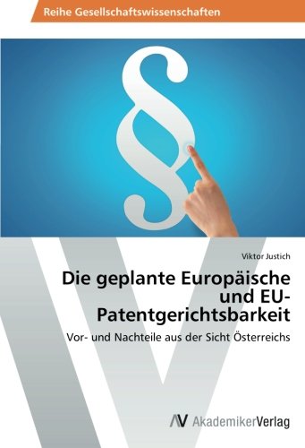 Die geplante Europäische und EU-Patentgerichtsbarkeit: Vor- und Nachteile aus der Sicht Österreichs