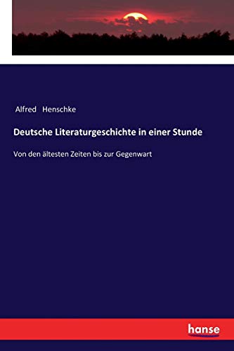 Deutsche Literaturgeschichte in einer Stunde: Von den ältesten Zeiten bis zur Gegenwart