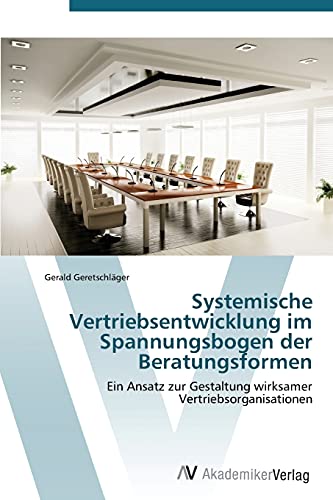 Systemische Vertriebsentwicklung im Spannungsbogen der Beratungsformen: Ein Ansatz zur Gestaltung wirksamer Vertriebsorganisationen