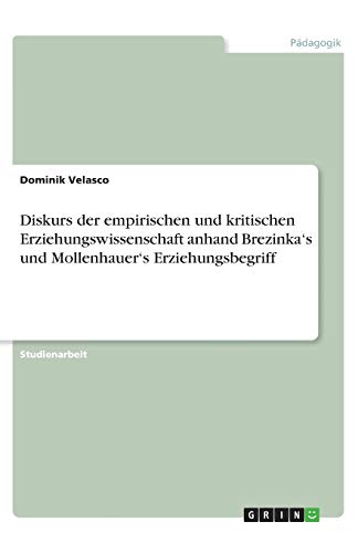 Diskurs der empirischen und kritischen Erziehungswissenschaft anhand Brezinka¿s und Mollenhauer¿s Erziehungsbegriff