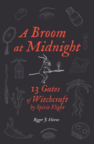 Horne, Roger J. A Broom At Midnight, 13 Gates Of Witchcraft By Spirit Flight (Folk Witchcraft, Band 4)