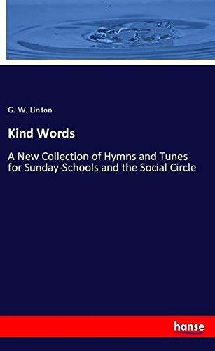 Kind Words: A New Collection of Hymns and Tunes for Sunday-Schools and the Social Circle