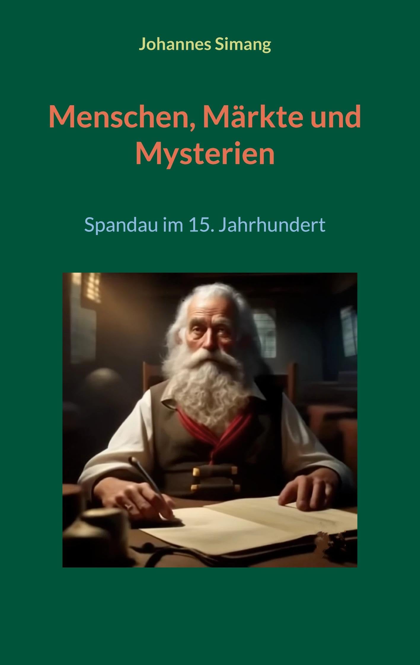 Menschen, Märkte und Mysterien: Spandau im 15. Jahrhundert (Spandau im Fokus der Jahrhunderte)