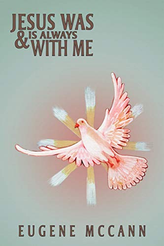 Jesus Was & Is Always with Me: Throughout My Life