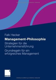 Management-Philosophie: Strategien für die Unternehmensführung - Grundregeln für ein erfolgreiches Management