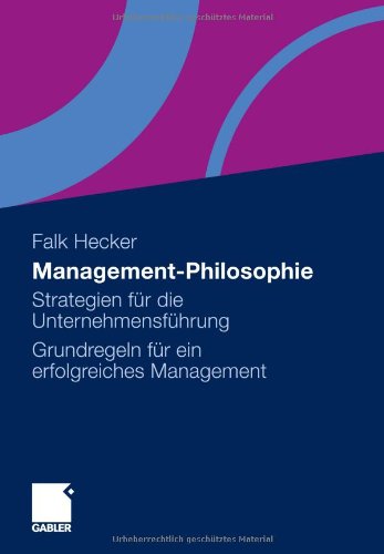 Management-Philosophie: Strategien für die Unternehmensführung - Grundregeln für ein erfolgreiches Management
