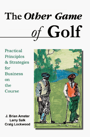 The Other Game of Golf: Practical Principles & Strategies for Business on the Course
