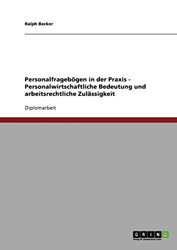 Personalfragebögen in der Praxis - Personalwirtschaftliche Bedeutung und arbeitsrechtliche Zulässigkeit: Diplomarbeit