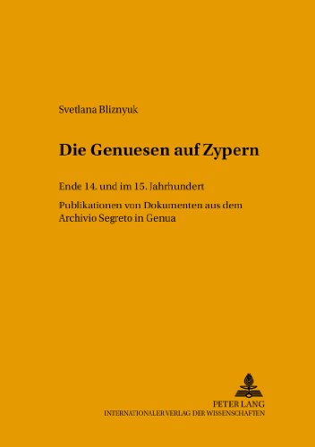 Die Genuesen auf Zypern: Ende 14. und im 15. Jahrhundert- Publikation von Dokumenten aus dem Archivio Segreto in Genua (Studien und Texte zur Byzantinistik)