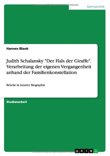 Judith Schalansky Der Hals der Giraffe. Verarbeitung der eigenen Vergangenheit anhand der Familienkonstellation: Brüche in innerer Biographie