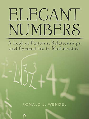 Elegant Numbers: A Look at Patterns, Relationships and Symmetries in Mathematics