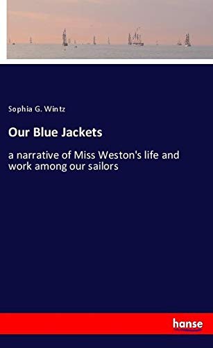 Our Blue Jackets: a narrative of Miss Weston's life and work among our sailors