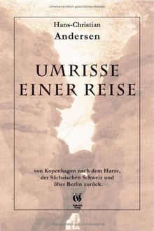 Umrisse einer Reise von Kopenhagen nach dem Harze, der sächsischen Schweitz und über Berlin zurück: Stationen der Reise : Lübeck, Wandsbeck, Hamburg, ... Dresden, Pillnitz, Lohmen, Pirna, Berlin