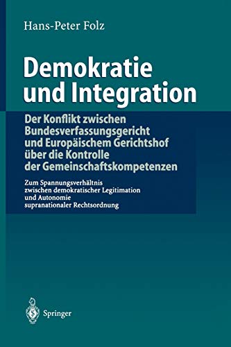 Demokratie und Integration: Der Konflikt zwischen Bundesverfassungsgericht und Europäischem Gerichtshof über die Kontrolle der ... und Autonomie supranationaler Rechtsordnung