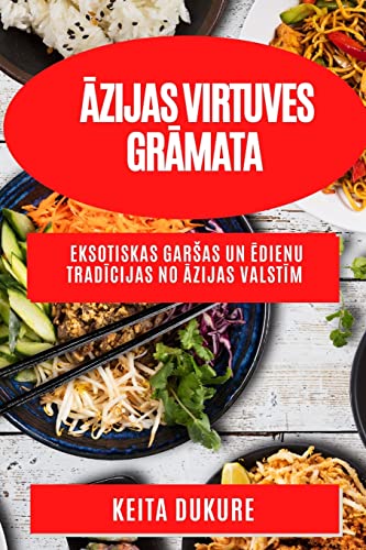 ¿zijas virtuves gr¿mata: Eksotiskas gar¿as un ¿dienu trad¿cijas no ¿zijas valst¿m