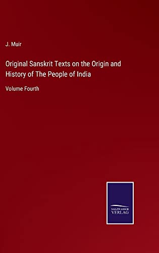 Original Sanskrit Texts on the Origin and History of The People of India: Volume Fourth