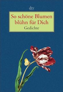 So schöne Blumen blühn für Dich: Gedichte