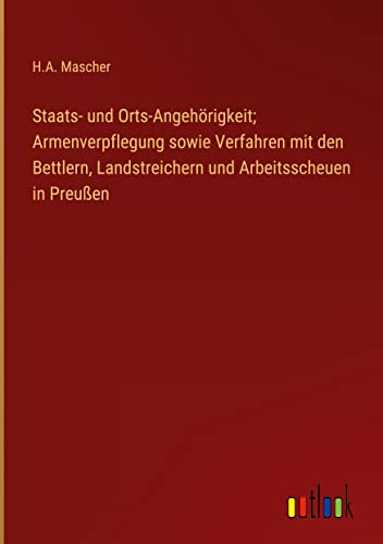 Staats- und Orts-Angehörigkeit; Armenverpflegung sowie Verfahren mit den Bettlern, Landstreichern und Arbeitsscheuen in Preußen