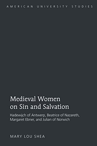 Medieval Women on Sin and Salvation: Hadewijch of Antwerp, Beatrice of Nazareth, Margaret Ebner, and Julian of Norwich (American University Studies)